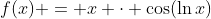 f(x) = x \cdot \cos(\ln{x})