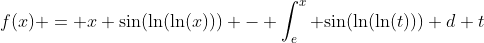 f(x) = x \sin(\ln(\ln(x))) - \int_e^x {\sin(\ln(\ln(t))) d t}
