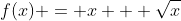 f(x) = x + \sqrt{x}