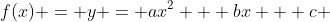 f(x) = y = ax^2 + bx + c 