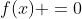 f(x) =0
