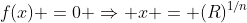 f(x) =0 \Rightarrow x = (R)^{1/n}