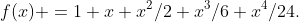 f(x) =1+x+x^2/2+x^3/6+x^4/24.