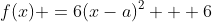 f(x) =6(x-a)^2 + 6
