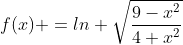 f(x) =ln \sqrt\frac{9-x^2}{4+x^2}