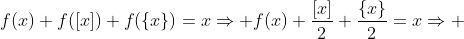 f(x)+f([x])+f(\{x\})=x\Rightarrow f(x)+\frac{[x]}{2}+\frac{\{x\}}{2}=x\Rightarrow 