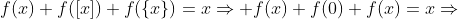f(x)+f([x])+f(\{x\})=x\Rightarrow f(x)+f(0)+f(x)=x\Rightarrow