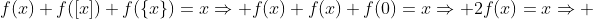 f(x)+f([x])+f(\{x\})=x\Rightarrow f(x)+f(x)+f(0)=x\Rightarrow 2f(x)=x\Rightarrow 
