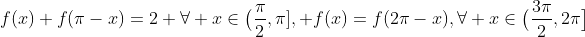 f(x)+f(\pi-x)=2 \forall x\in\big(\frac{\pi}{2},\pi], f(x)=f(2\pi-x),\forall x\in\big(\frac{3\pi}{2},2\pi\big]