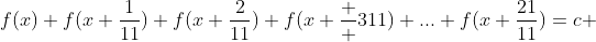 f(x)+f(x+\frac{1}{11})+f(x+\frac{2}{11})+f(x+\frac  {3}{11})+...+f(x+\frac{21}{11})=c 