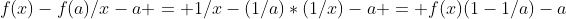 f(x)-f(a)/x-a = 1/x-(1/a)*(1/x)-a = f(x)(1-1/a)-a