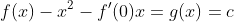 f(x)-x^2-f'(0)x=g(x)=c