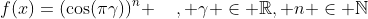 f(x)=(\cos(\pi\gamma))^{n} \hspace{0,5cm}, \gamma \in \mathbb{R}, n \in \mathbb{N}