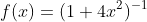 f(x)=(1+4x^2)^{-1}