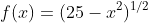 f(x)=(25-x^2)^{1/2}