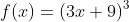 f(x)=(3x+9)^3
