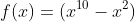 f(x)=(x^{10}-x^2)