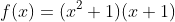 f(x)=(x^2+1)(x+1)