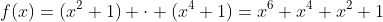 f(x)=(x^2+1) \cdot (x^4+1)=x^6+x^4+x^2+1