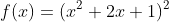 f(x)=(x^2+2x+1)^2