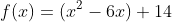 f(x)=(x^2-6x)+14