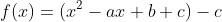 f(x)=(x^2-ax+b+c)-c