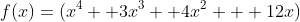 f(x)=(x^4 +3x^3+ 4x^2 + 12x)