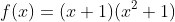 f(x)=(x+1)(x^2+1)
