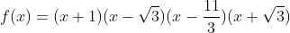 f(x)=(x+1)(x-\sqrt{3})(x-\frac{11}{3})(x+\sqrt{3})
