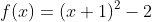 f(x)=(x+1)^2-2