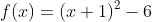 f(x)=(x+1)^2-6