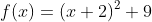 f(x)=(x+2)^2+9