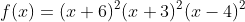 f(x)=(x+6)^2(x+3)^2(x-4)^2
