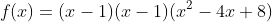 f(x)=(x-1)(x-1)(x^2-4x+8)