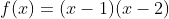 f(x)=(x-1)(x-2)