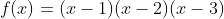 f(x)=(x-1)(x-2)(x-3)
