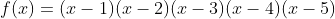 f(x)=(x-1)(x-2)(x-3)(x-4)(x-5)