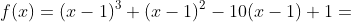 f(x)=(x-1)^3+(x-1)^2-10(x-1)+1=