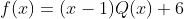 f(x)=(x-1)Q(x)+6