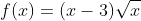 f(x)=(x-3)\sqrt{x}