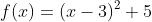 f(x)=(x-3)^2+5