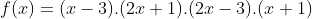 f(x)=(x-3).(2x+1).(2x-3).(x+1)
