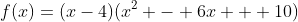 f(x)=(x-4)(x^2 - 6x + 10)