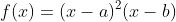 f(x)=(x-a)^2(x-b)