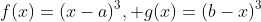 f(x)=(x-a)^3, g(x)=(b-x)^3