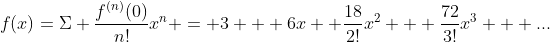 f(x)=\Sigma \frac{f^{(n)}(0)}{n!}x^n = 3 + 6x +\frac{18}{2!}x^2 + \frac{72}{3!}x^3 + ...