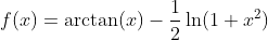f(x)=\arctan(x)-\frac{1}{2}\ln(1+x^2)