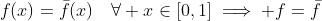 f(x)=\bar{f}(x)\quad\forall x\in[0,1]\implies f=\bar{f}