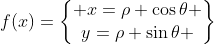 f(x)=\begin{Bmatrix} x=\rho \cos\theta \\y=\rho \sin\theta \end{matrix}