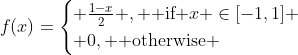 f(x)=\begin{cases} \frac{1-x}{2} , \text{ if }x \in[-1,1] \\ 0, \text{ otherwise }\end{cases}